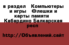  в раздел : Компьютеры и игры » Флешки и карты памяти . Кабардино-Балкарская респ.